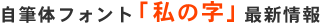 自筆体フォント「私の字」最新情報